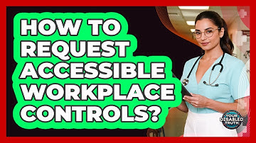 How To Request Accessible Workplace Controls?