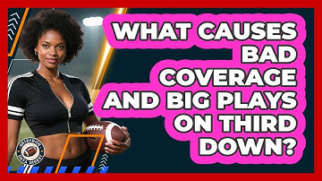 What Causes Bad Coverage And Big Plays On Third Down? - Gridiron Data Digest