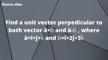 Find a unit vector perpedicular to both vector ä+b̈ and ä-b̈ , where ä=î+ĵ+k̂ and b̈=î+2ĵ+3k̂