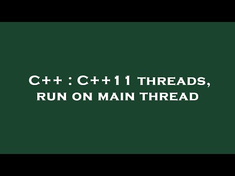 C++ : C++11 threads, run on main thread