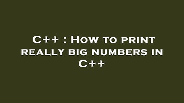 C++ : How to print really big numbers in C++