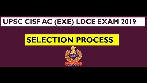 CISF AC (EXE) LDCE EXAM PROCESS (SELECTION PROCESS)