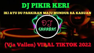 DJ PIKIR KERI (Via Vallen) VIRAL TIKTOK 2022 - DJ IKI ATU DU PARKIRAN MAJU MUNDUR RA KARUAN