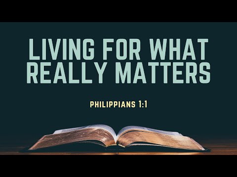 Living For What Really Matters // Sermon 1 // Philippians 1:1