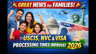 🎉 GREAT NEWS for Families! USCIS, NVC &amp; Visa Processing Times Improve 2026