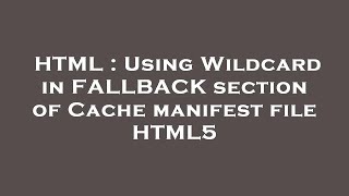 HTML : Using Wildcard in FALLBACK section of Cache manifest file HTML5 Net Worth