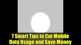 7 Smart Tips to Cut Mobile Data Usage and Save Money