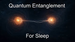Quantum Entanglement: The Invisible Threads of the Universe - For Sleep
