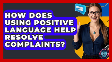 How Does Using Positive Language Help Resolve Complaints? - Customer Support Coach