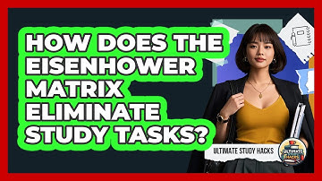 How Does The Eisenhower Matrix Eliminate Study Tasks? - Ultimate Study Hacks
