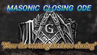 Closing Ode: 'Now The Evening Shadows Closing' (Freemasonry)