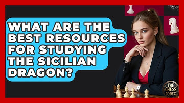What Are The Best Resources For Studying The Sicilian Dragon? - The Chess Codex