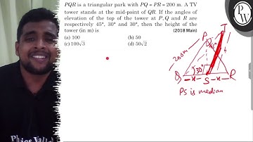 P Q R is a triangular park withQ=P R=200  m . A TV tower stands at the mid-point of Q R. If the a...