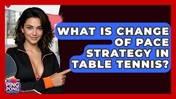 What Is Change Of Pace Strategy In Table Tennis? - Ping Pong Prodigy