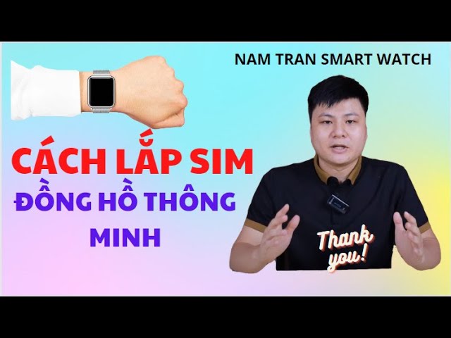 Cách lắp SIM đồng hồ thông minh nhanh gọn 3 phút xong. Namtran Smart Watch