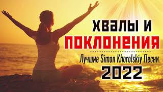 Лучшие Simon Khorolskiy хвалы и поклонения песни 2022 - Сборник супер христианские песни