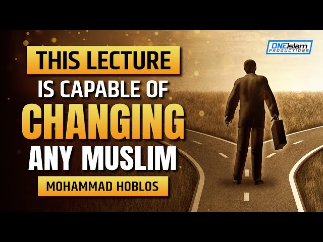 THIS LECTURE IS CAPABLE OF CHANGING ANY MUSLIM - MOHAMMAD HOBLOS class=