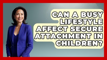 Can A Busy Lifestyle Affect Secure Attachment In Children? - Brain Development Hub