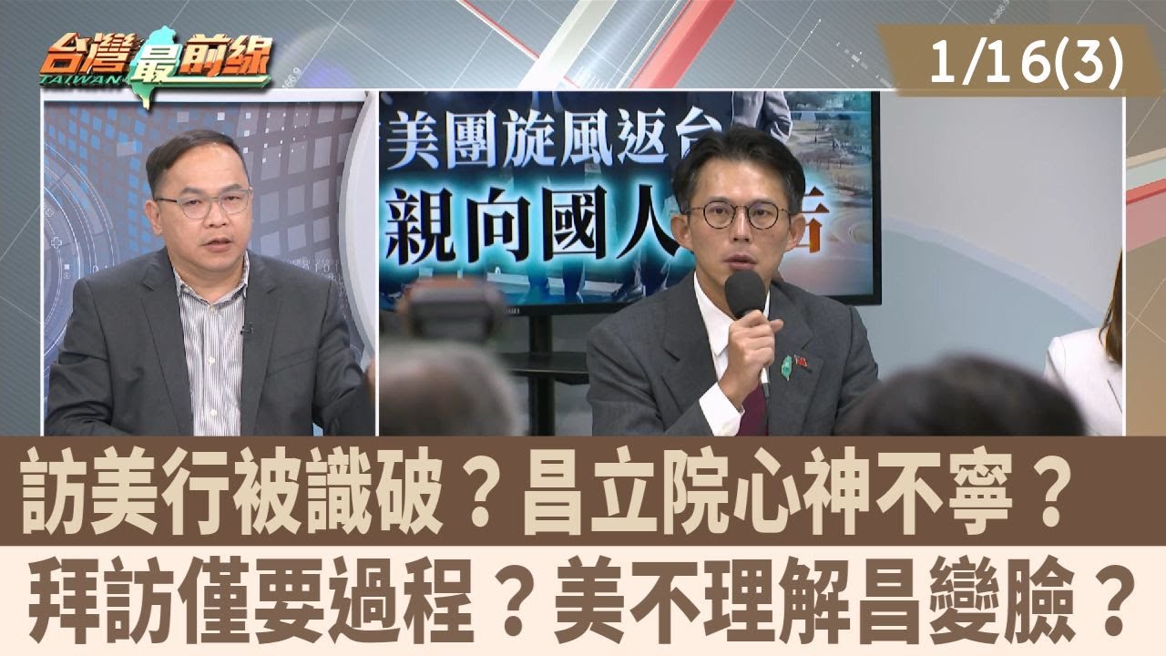 訪美行被識破？昌立院心神不寧？  拜訪僅要過程？美不理解昌變臉？【台灣最前線 重點摘要】2026.01.16(3)
