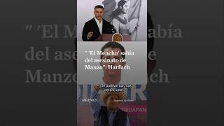 Harfuch states that 'El Mencho' knew about the plan against Carlos Manzo