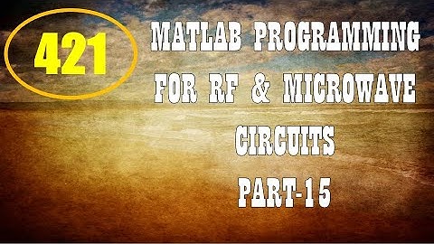 CME | Lecture-421 | MATLAB Programming for RF & Microwave Circuits Part-15