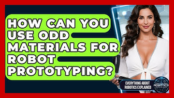 How Can You Use Odd Materials For Robot Prototyping? - Everything About Robotics Explained