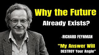 Feynman Explains Why the Future Already Exists