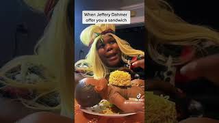 When Jeffery Dahmer offer you a sandwich 😩😩😩😩🤮