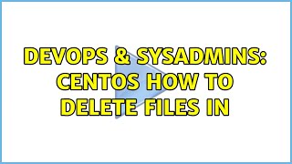 DevOps & SysAdmins: CentOS how to delete files in Net Worth