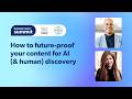 How to future proof your content for AI & human discovery