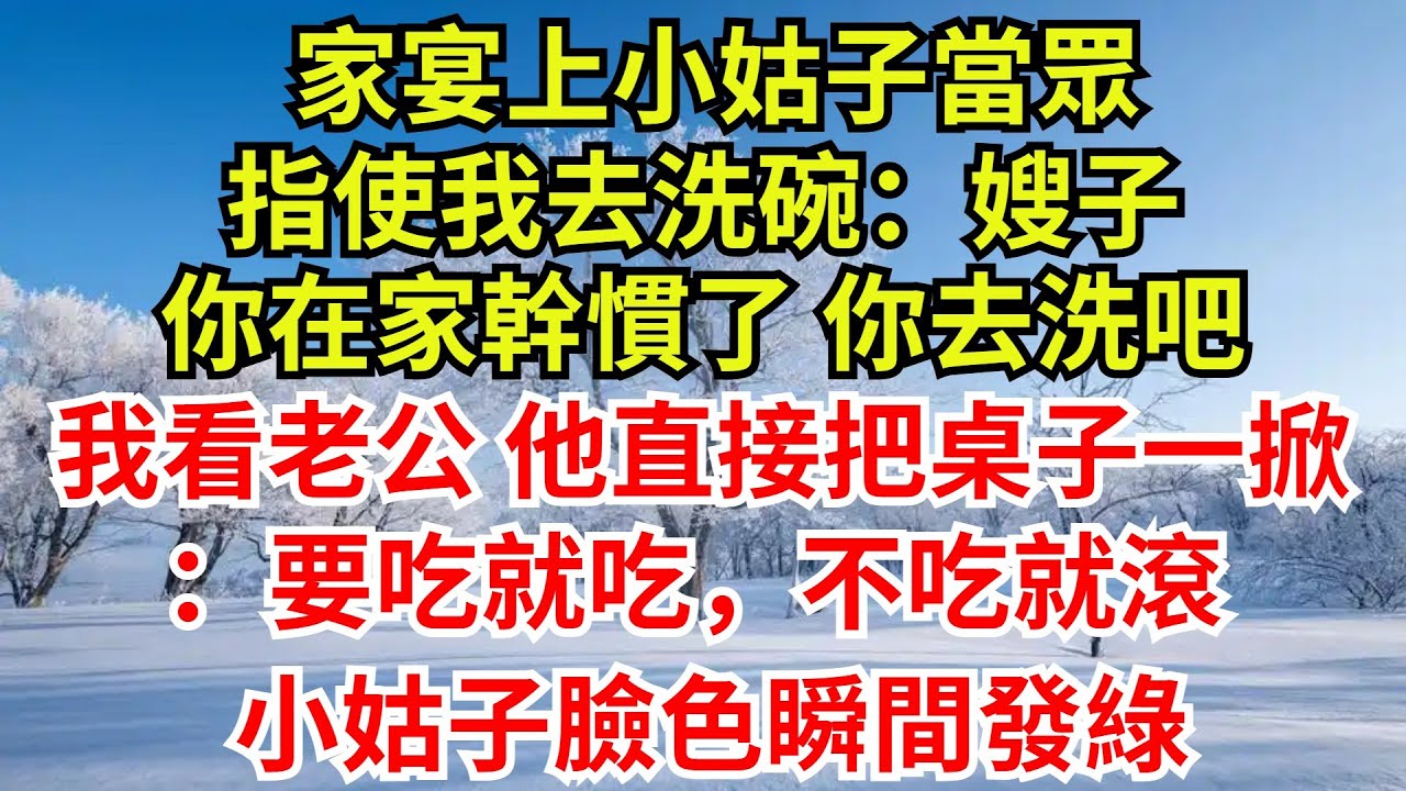 家宴上小姑子當眾，指使我去洗碗：「嫂子，你在家幹慣了，你去洗吧。」我看了一眼老公，他站起來把桌子一掀：「要吃就吃，不吃就滾！」小姑子臉色瞬間發綠