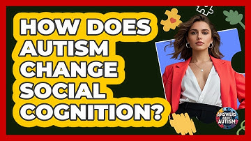 How Does Autism Change Social Cognition? - Answers About Autism
