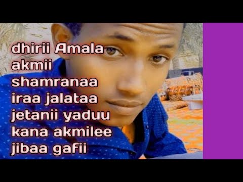 Dhirii Amla Shamaranii Iraa Mala Jalataa Amas Mala Jebaa Jetee Yadaa