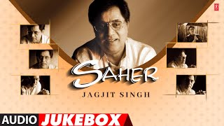 Jagjit Singh &quot;SAHER&quot; Album Full Songs (Audio) Jukebox | Super Hit Hindi Ghazal Album