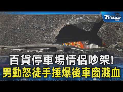 百貨停車場情侶吵架! 男動怒徒手捶爆後車窗濺血｜TVBS新聞 @TVBSNEWS02