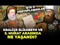 I. Elizabeth'in 3. Murat'la İlişkisinin Başladığı O An