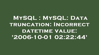 MySQL : MySQL: Data truncation: Incorrect datetime value: '2006-10-01 02:22:44' Wealth