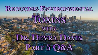 Reducing Environmental Toxins with Dr. Devra Davis Part 5 Q & A