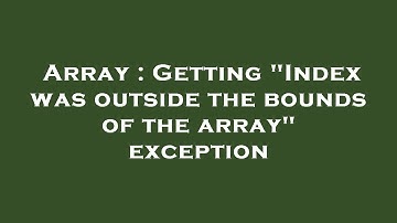 Array : Getting "Index was outside the bounds of the array" exception