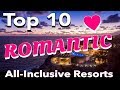 10 Most ROMANTIC All-inclusive Resorts EVER *Caribbean & Mexico*