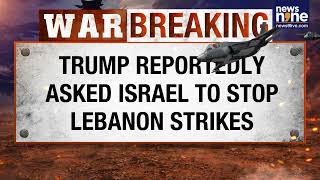 Trump Urges Netanyahu To Scale Back Lebanon Strikes Amid Iran Ceasefire Talks | News9