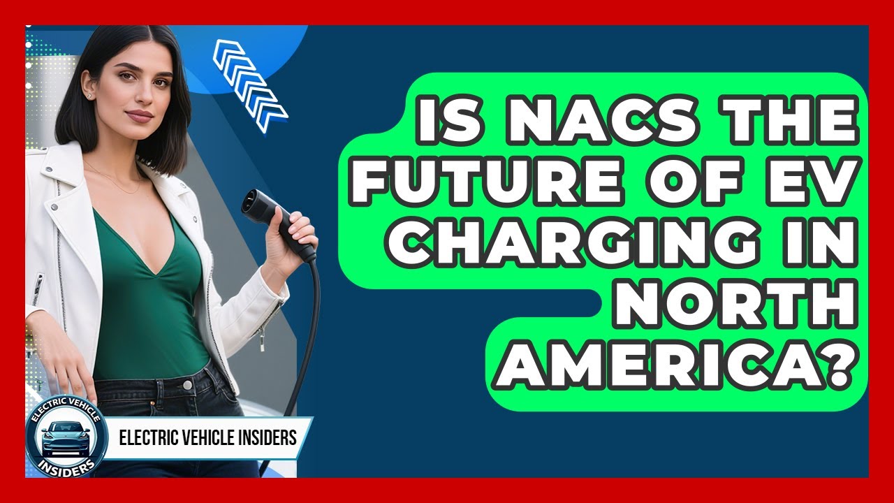 Is NACS The Future Of EV Charging In North America? - Electric Vehicle Insiders