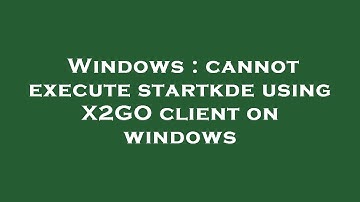 Windows : cannot execute startkde using X2GO client on windows