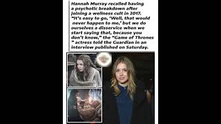 Game of Thrones Star Hannah Murray Reveals Shocking Psychotic Breakdown