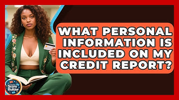 What Personal Information Is Included On My Credit Report? - Student Score Builder