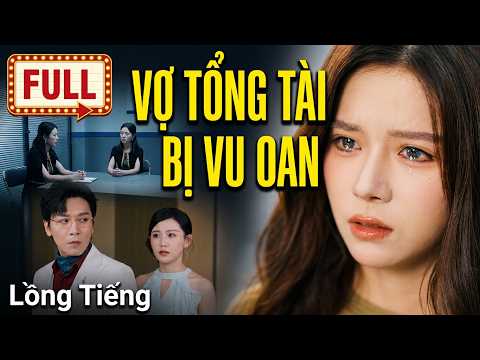 Tận tụy 10 năm, vợ tổng tài bị vu oan tiểu tam, vào đồn mới biết mình đã bị ly hôn!