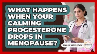 What Happens When Your Calming Progesterone Drops In Menopause - Menopause Support Network