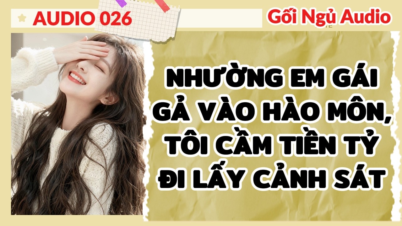 FULL GỐI NGỦ 026 - NHƯỜNG EM GÁI GẢ VÀO HÀO MÔN, TÔI CẦM TIỀN TỶ ĐI LẤY CẢNH SÁT
