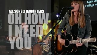 All Sons & Daughters - The Longing - Oh How I Need You - Lyrics - HD