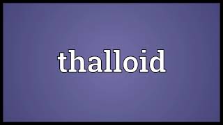 Thalloid Meaning